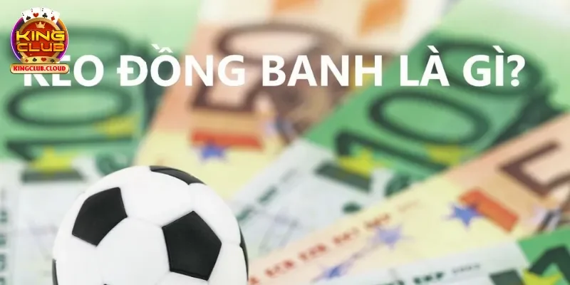 Định nghĩa cơ bản nhất về kèo đồng banh