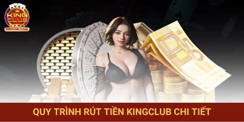 Hướng dẫn các bước rút tiền Kingclub cụ thể