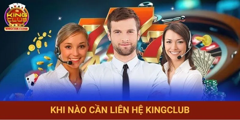 Khi nào cần phải liên hệ Kingclub