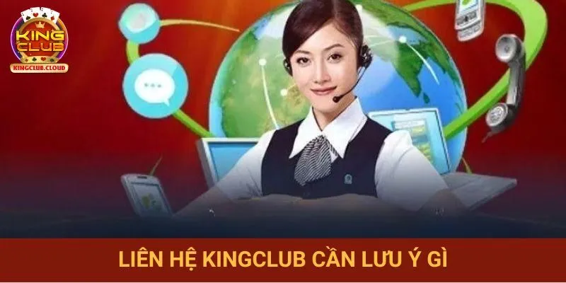 Liên hệ Kingclub cần phải lưu ý những gì