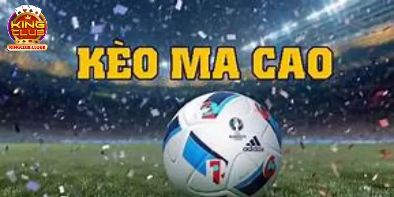 Tìm hiểu đôi chút về kèo Ma Cao